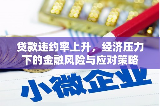 乌恰贷款违约率上升，经济压力下的金融风险与应对策略