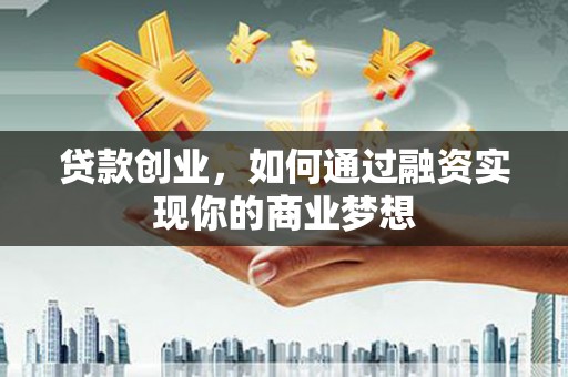 乌恰贷款创业，如何通过融资实现你的商业梦想