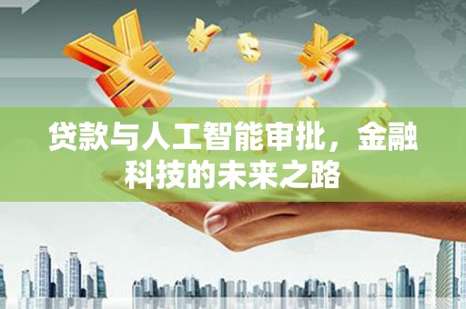 乌恰贷款与人工智能审批，金融科技的未来之路