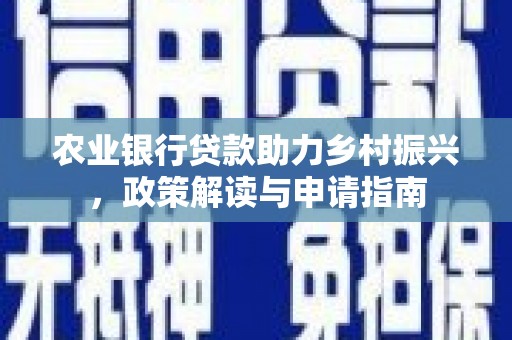 乌恰农业银行贷款助力乡村振兴，政策解读与申请指南