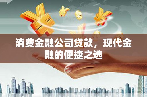 乌恰消费金融公司贷款，现代金融的便捷之选