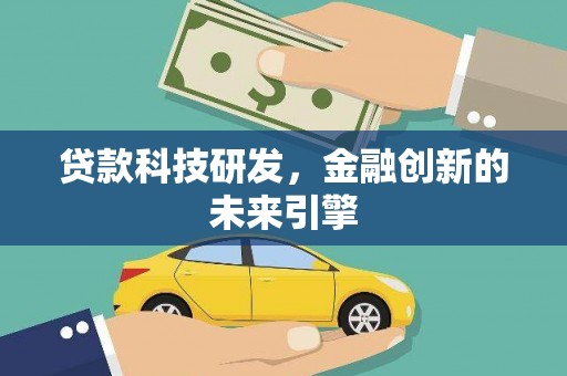 乌恰贷款科技研发，金融创新的未来引擎