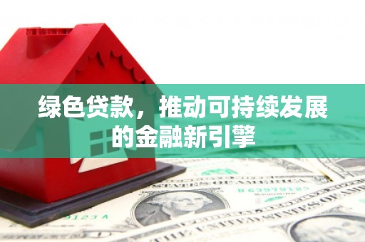 乌恰绿色贷款，推动可持续发展的金融新引擎