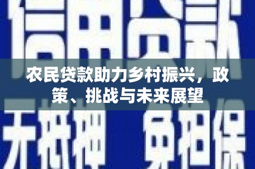 乌恰农民贷款助力乡村振兴，政策、挑战与未来展望