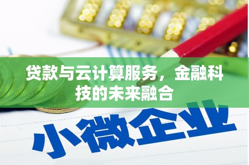 乌恰贷款与云计算服务，金融科技的未来融合