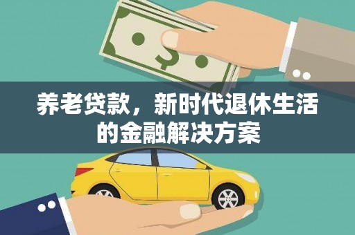乌恰养老贷款，新时代退休生活的金融解决方案