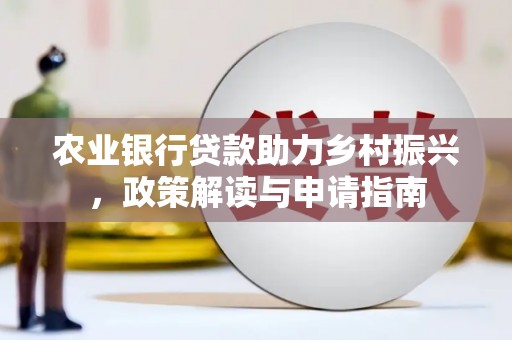 乌恰农业银行贷款助力乡村振兴，政策解读与申请指南