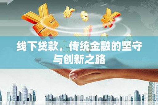 乌恰线下贷款，传统金融的坚守与创新之路