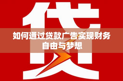 乌恰如何通过贷款广告实现财务自由与梦想