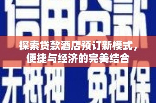 乌恰探索贷款酒店预订新模式，便捷与经济的完美结合