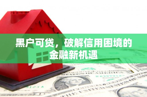 乌恰黑户可贷，破解信用困境的金融新机遇