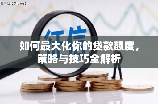 乌恰如何最大化你的贷款额度，策略与技巧全解析