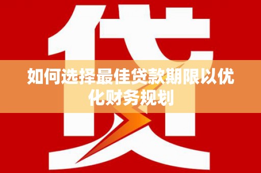 乌恰如何选择最佳贷款期限以优化财务规划