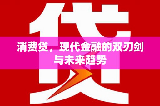 乌恰消费贷，现代金融的双刃剑与未来趋势
