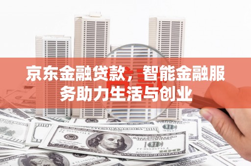 乌恰京东金融贷款，智能金融服务助力生活与创业