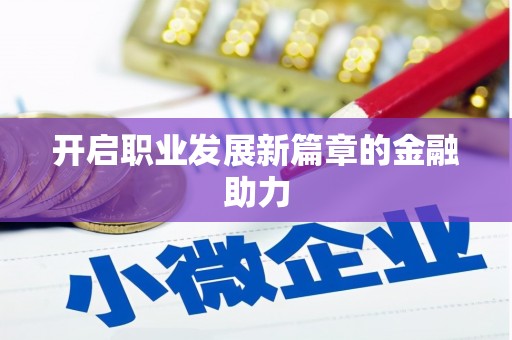 乌恰开启职业发展新篇章的金融助力