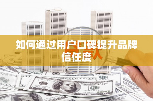乌恰如何通过用户口碑提升品牌信任度