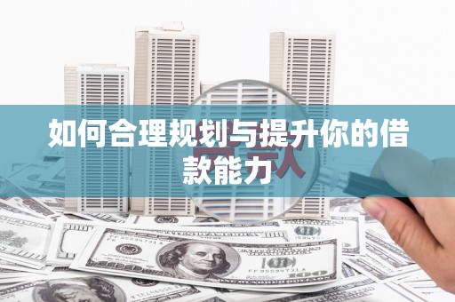 乌恰如何合理规划与提升你的借款能力