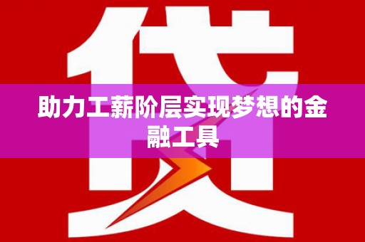 乌恰助力工薪阶层实现梦想的金融工具