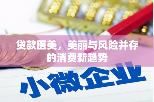 乌恰贷款医美，美丽与风险并存的消费新趋势